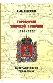 Городничие Тверской губернии 17751862 гг Биографический справочник 643₽