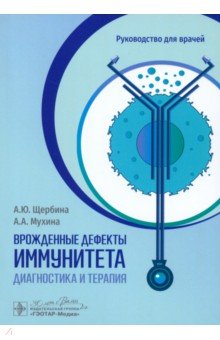 Обложка книги Врожденные дефекты иммунитета. Диагностика и терапия, Щербина Анна Юрьевна, Мухина Анна Александровна