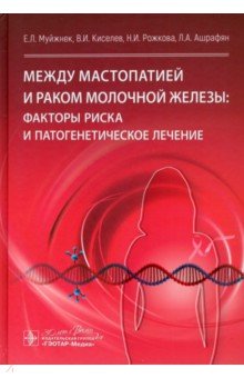 Обложка книги Между мастопатией и раком молочной железы. Факторы риска и патогенетическое лечение, Муйжнек Екатерина Леонидовна, Рожкова Надежда Ивановна, Киселев Всеволод Иванович