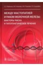 Между мастопатией и раком молочной железы. Факторы риска и патогенетическое лечение - Муйжнек Екатерина Леонидовна, Рожкова Надежда Ивановна, Киселев Всеволод Иванович