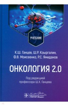 Обложка книги Онкология 2.0. Учебник, Ганцев Камиль Шамилевич, Кзыргалин Шамиль Римович, Моисеенко Федор Владимирович