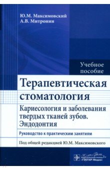 Обложка книги Терапевтическая стоматология. Кариесология и заболевания твердых тканей зубов. Эндодонтия, Максимовский Юрий Михайлович, Митронин Александр Валентинович