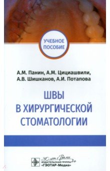 Обложка книги Швы в хирургической стоматологии. Учебное пособие, Панин Андрей Михайлович, Цициашвили Александр Михайлович, Шишканов Андрей Валерьевич