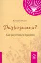 Разводимся? Как расстаться красиво - Родина Екатерина Алексеевна