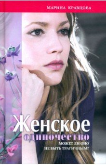 Кравцова Марина Валерьевна: Женское одиночество. Может ли оно не быть трагичным?