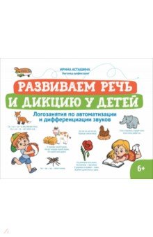 Асташина Ирина Викторовна: Развиваем речь и дикцию у детей. Логозанятия по автоматизации и дифференциации звуков