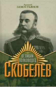 Обложка книги Великий полководец Скобелев, Замостьянов Арсений Александрович
