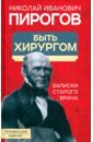 Быть хирургом. Записки старого врача - Пирогов Николай Иванович