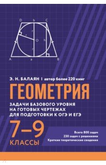Балаян Эдуард Николаевич: Геометрия. Задачи базового уровня на готовых чертежах для подготовки к ОГЭ и ЕГЭ. 7-9 классы