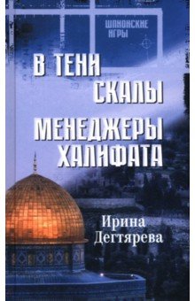 Дегтярева Ирина Владимировна: В тени скалы. Менеджеры халифата