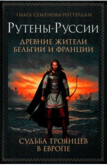 Семёнова-Роттердам Ольга: Рутены-Руссии - древние жители Бельгии и Франции. Судьба троянцев в Европе
