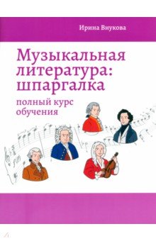 Внукова Ирина Владимировна: Музыкальная литература. Шпаргалка. Полный курс обучения