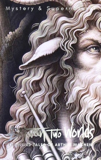 Between Two Worlds. The Weird Tales of Arthur Machen