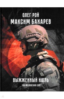 Обложка книги Выжженный июль. 100 мгновений СВО, Рой Олег Юрьевич, Бахарев Максим