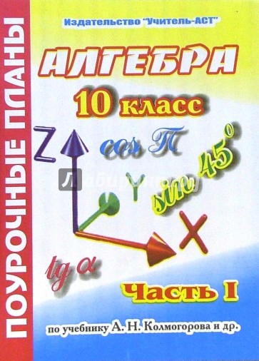 Алгебра. 10 класс. Поурочные планы по учебнику А.Н.  Колмогорова. В 2-х частях. Часть 1