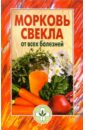 Морковь, свекла от всех болезней лонго юрий семейный травник от всех болезней