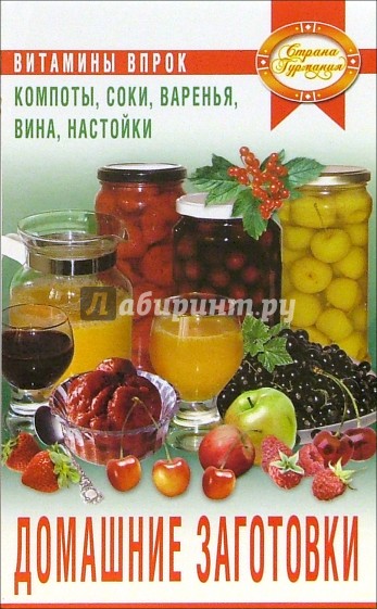 Домашние заготовки: компоты, соки, варенья, вина, настойки