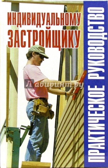 Индивидуальному застройщику: практическое руководство: Справочник