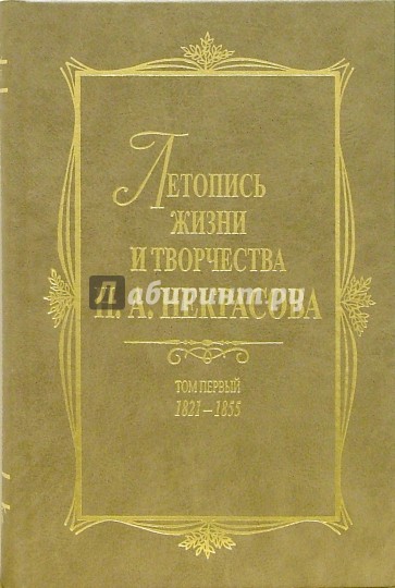 Летопись жизни и творчества Н. А. Некрасова: В 3-х томах. Том 1. 1825-1855
