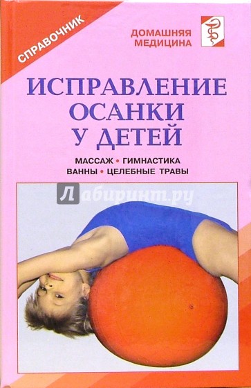 Исправление осанки у детей. Лечение: массаж, гимнастика, ванны: Справочник