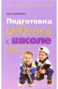Архипова Ирина Подготовка ребенка к школе: Книга для родителей будещего первоклассника
