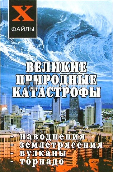 Великие природные катастрофы: наводнения, землетрясения, вулканы, торнадо