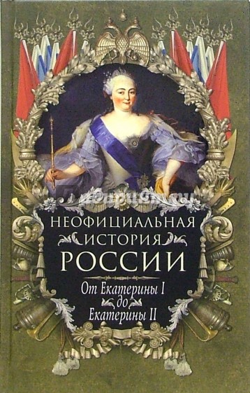 Неофициальная история России. От Екатерины I до Екатерины II