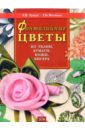 Лущик Лидия Иосифовна Фантазийные цветы из ткани, бумаги, кожи, бисера