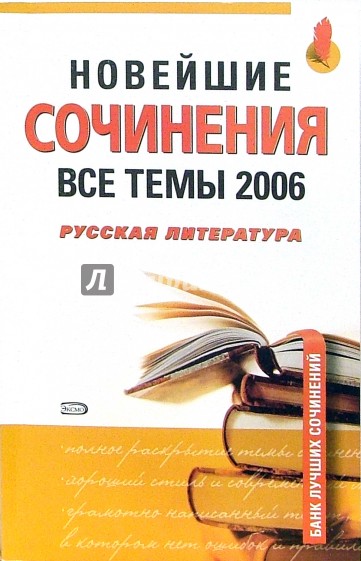 Новейшие сочинения. Все темы 2006. Русская литература: учебное пособие для страшеклассников