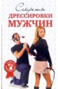 Секреты дрессировки мужчин - Гришина Д.В.