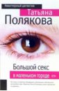 Большой секс в маленьком городе: Повесть - Полякова Татьяна Викторовна