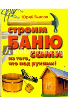 Обложка книги Строим баню сами из того, что под руками, Власов Юрий Петрович