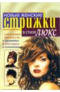 Новые женские стрижки в стиле люкс - Яковлева Т.