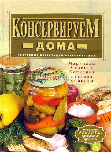 Консервируем дома. Маринады. Соленья. Копченья. Варенья. Компоты