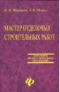 Мастер отделочных строительных работ - Журавлев И.П., Мороз Л.Н.