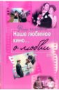 Наше любимое кино... о любви - Раззаков Федор Ибатович