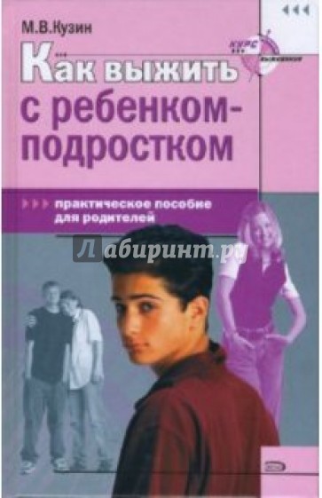 Как выжить с ребенком-подростком: Практическое пособие для родителей