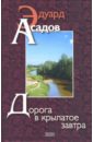 Дорога в крылатое завтра: Поэзия, проза - Асадов Эдуард Аркадьевич