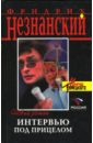 Интервью под прицелом - Незнанский Фридрих Евсеевич