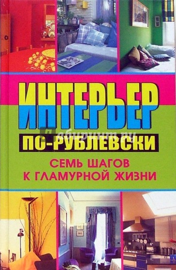 Интерьер по-рублевски. Семь шагов к гламурной жизни