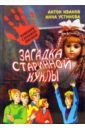 Загадка старинной куклы: повесть. - Иванов Антон Давидович, Устинова Анна Вячеславовна