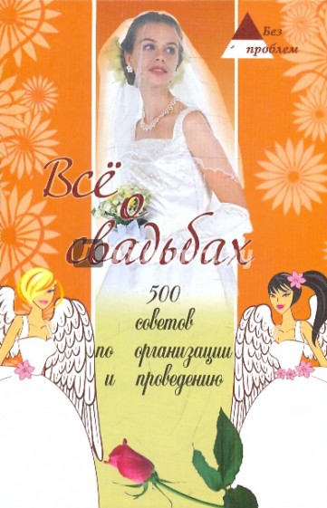 Все о свадьбах: 500 советов по организации и проведению