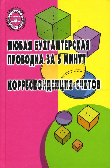 Любая бухгалтерская проводка за 5 минут. Корреспонденция счетов: учебно-практическое пособие