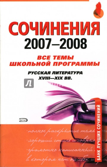 Сочинения 2007-2008. Все темы школьной программы. Русская литература XVIII-XIX веков