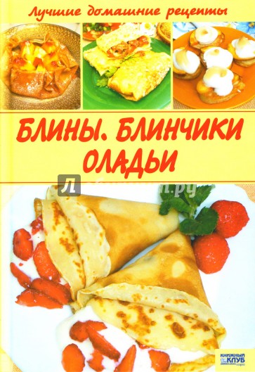Блины. Блинчики. Оладьи: Лучшие домашние рецепты