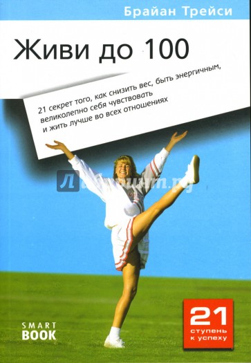 Живи до 100: 21 секрет того, как снизить вес, быть энергичным, великолепно себя чувствовать...