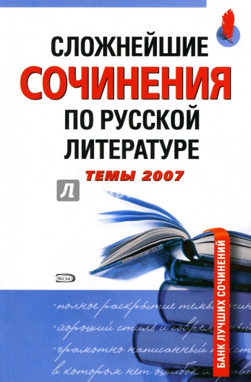 Сложнейшие сочинения по русской литературе. Темы 2007
