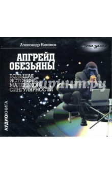 Апгрейд обезьяны: Большая история маленькой сингулярности (CD-MP3). Никонов Александр Петрович