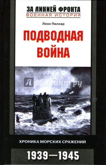 Подводная война: Хроника морских сражений: 1939-1945