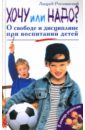 Рогозянский Андрей Брониславович Хочу или надо? О свободе и дисциплине при воспитании детей